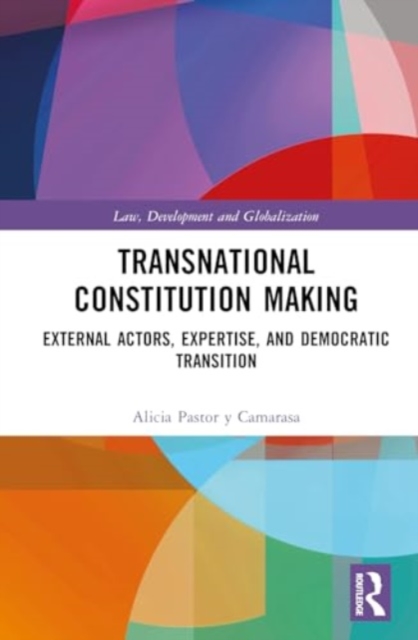 Transnational Constitution Making : External Actors, Expertise, and Democratic Transition, Hardback Book
