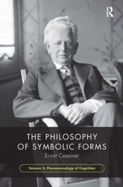 The Philosophy of Symbolic Forms, Volume 3 : Phenomenology of Cognition, Paperback / softback Book
