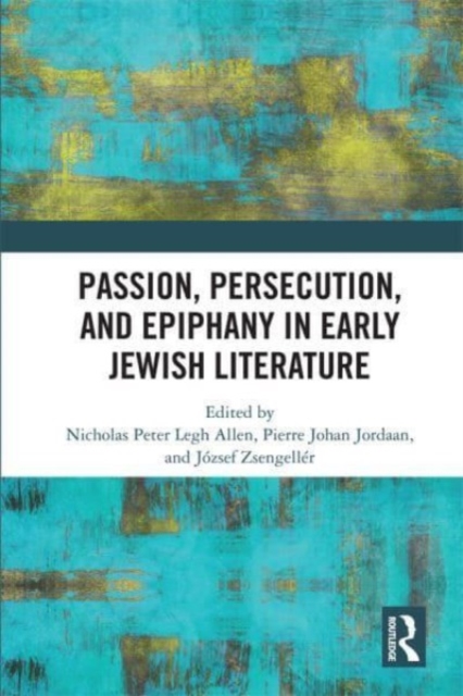 Passion, Persecution, and Epiphany in Early Jewish Literature, Paperback / softback Book