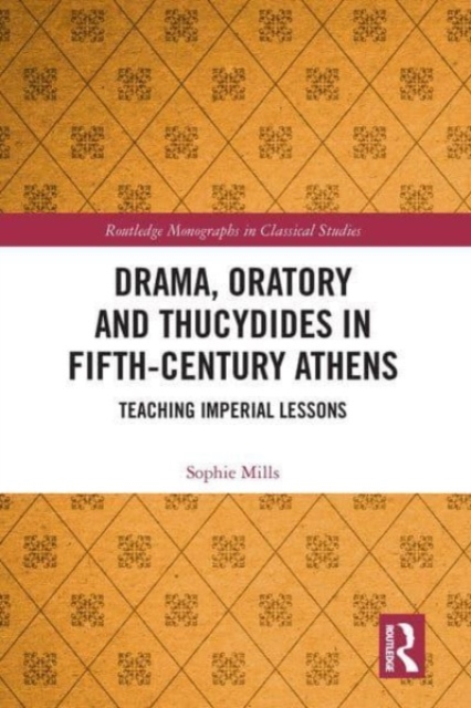 Drama, Oratory and Thucydides in Fifth-Century Athens : Teaching Imperial Lessons, Paperback / softback Book