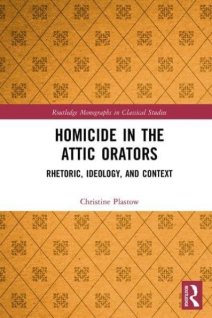Homicide in the Attic Orators : Rhetoric, Ideology, and Context, Paperback / softback Book