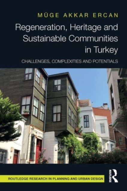 Regeneration, Heritage and Sustainable Communities in Turkey : Challenges, Complexities and Potentials, Paperback / softback Book