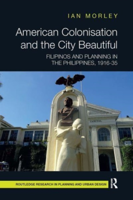 American Colonisation and the City Beautiful : Filipinos and Planning in the Philippines, 1916-35, Paperback / softback Book