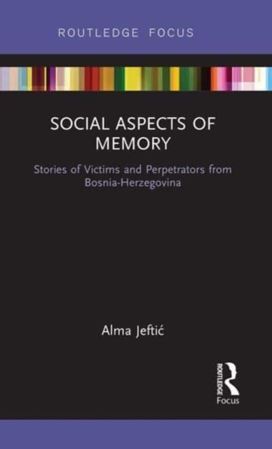 Social Aspects of Memory : Stories of Victims and Perpetrators from Bosnia-Herzegovina, Paperback / softback Book