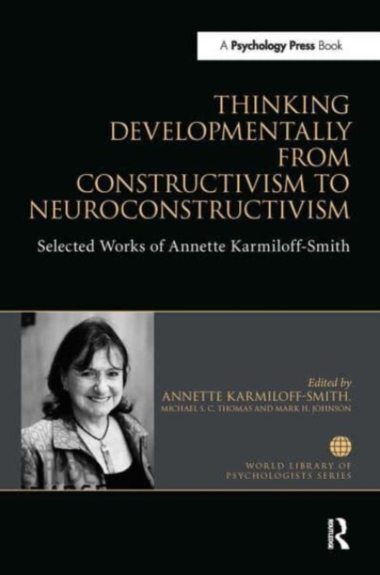 Thinking Developmentally from Constructivism to Neuroconstructivism : Selected Works of Annette Karmiloff-Smith, Paperback / softback Book