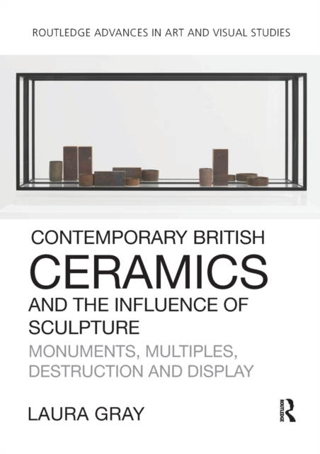 Contemporary British Ceramics and the Influence of Sculpture : Monuments, Multiples, Destruction and Display, Paperback / softback Book