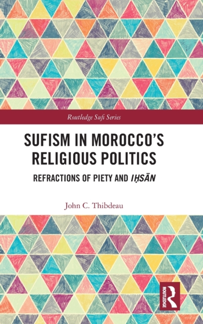 Sufism in Morocco's Religious Politics : Refractions of Piety and Ihsan, Hardback Book