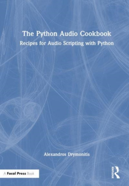The Python Audio Cookbook : Recipes for Audio Scripting with Python, Hardback Book