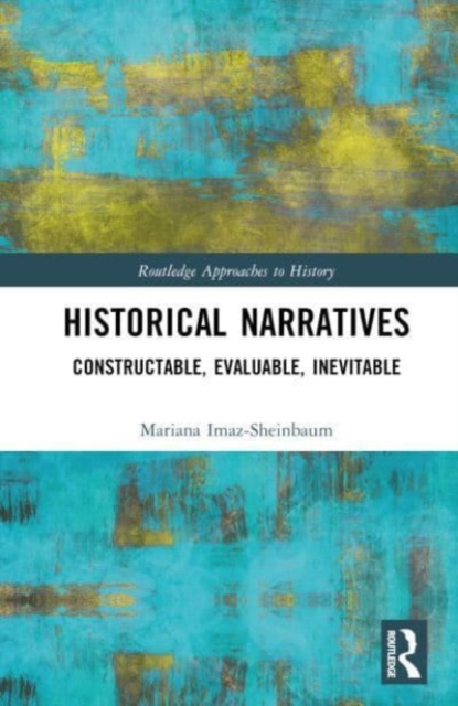 Historical Narratives : Constructable, Evaluable, Inevitable, Hardback Book