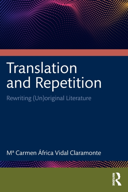 Translation and Repetition : Rewriting (Un)original Literature, Paperback / softback Book