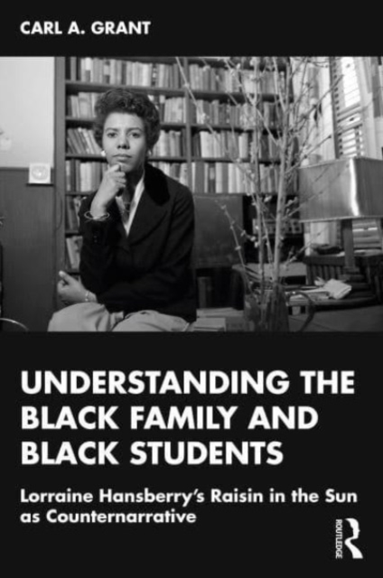 Examining Lorraine Hansberry’s A Raisin in the Sun as Counternarrative : Understanding the Black Family and Black Students, Paperback / softback Book
