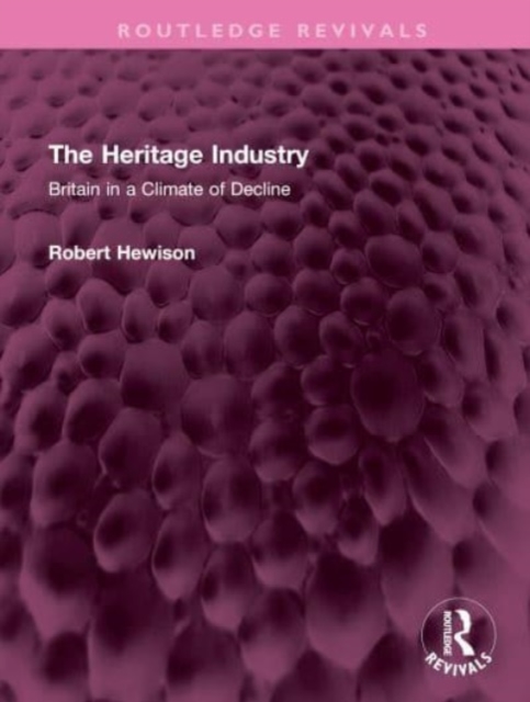 The Heritage Industry : Britain in a Climate of Decline, Hardback Book