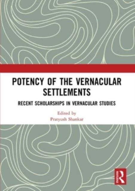 Potency of the Vernacular Settlements : Recent Scholarships in Vernacular Studies,  Book