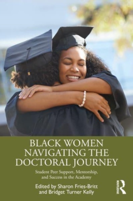 Black Women Navigating the Doctoral Journey : Student Peer Support, Mentorship, and Success in the Academy, Paperback / softback Book