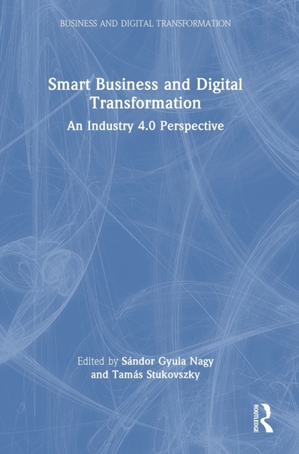 Smart Business and Digital Transformation : An Industry 4.0 Perspective, Hardback Book
