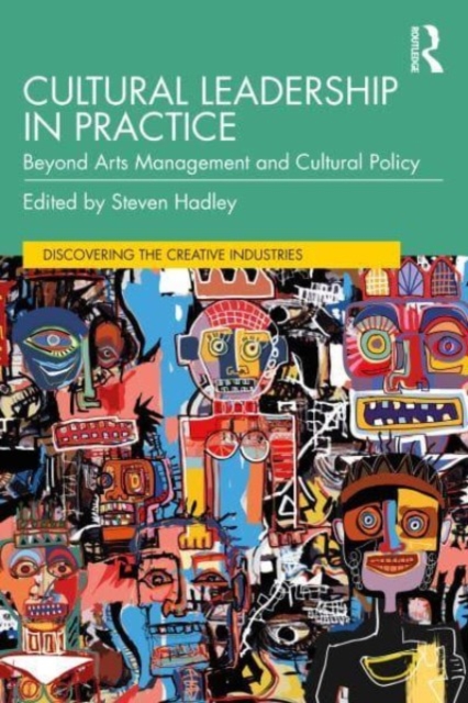 Cultural Leadership in Practice : Beyond Arts Management and Cultural Policy, Paperback / softback Book