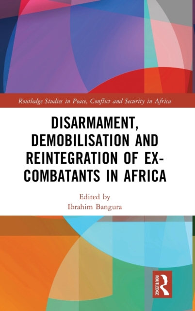 Disarmament, Demobilisation and Reintegration of Ex-Combatants in Africa, Hardback Book