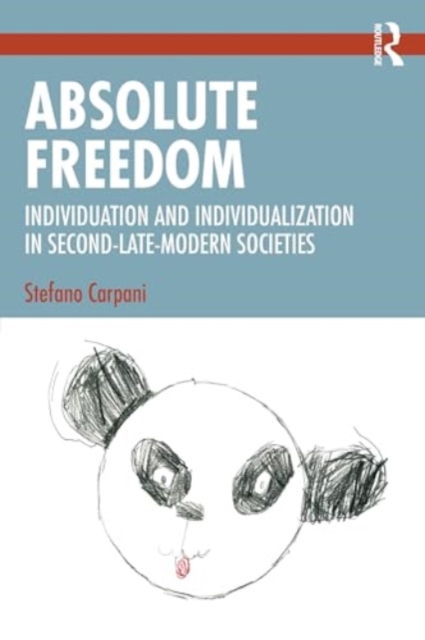 Absolute Freedom : Individuation and Individualization in Second-Late-Modern Societies, Paperback / softback Book