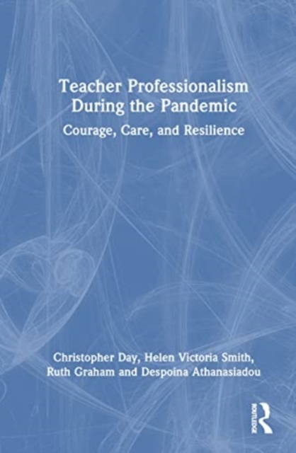 Teacher Professionalism During the Pandemic : Courage, Care and Resilience, Hardback Book