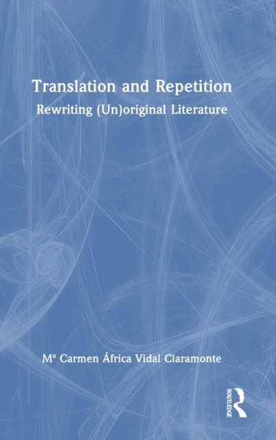 Translation and Repetition : Rewriting (Un)original Literature, Hardback Book