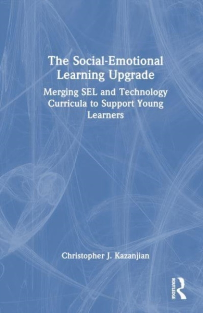 The Social-Emotional Learning Upgrade : Merging SEL and Technology Curricula to Support Young Learners, Hardback Book
