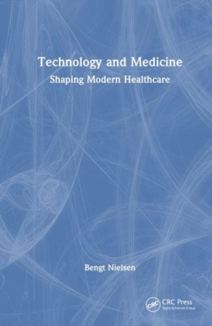 Technology and Medicine : Shaping Modern Healthcare, Hardback Book