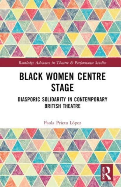 Black Women Centre Stage : Diasporic Solidarity in Contemporary Black British Theatre, Hardback Book