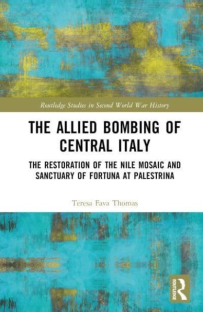 The Allied Bombing of Central Italy : The Restoration of the Nile Mosaic and Sanctuary of Fortuna at Palestrina, Hardback Book