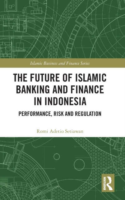 The Future of Islamic Banking and Finance in Indonesia : Performance, Risk and Regulation, Hardback Book