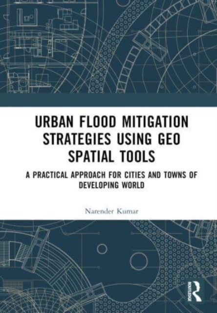 Urban Flood Mitigation Strategies Using Geo Spatial Tools : A Practical Approach for Cities and Towns of Developing World, Hardback Book