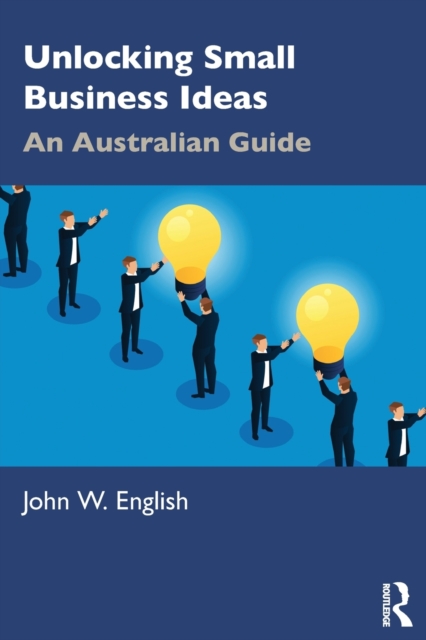 Unlocking Small Business Ideas : An Australian Guide, Paperback / softback Book