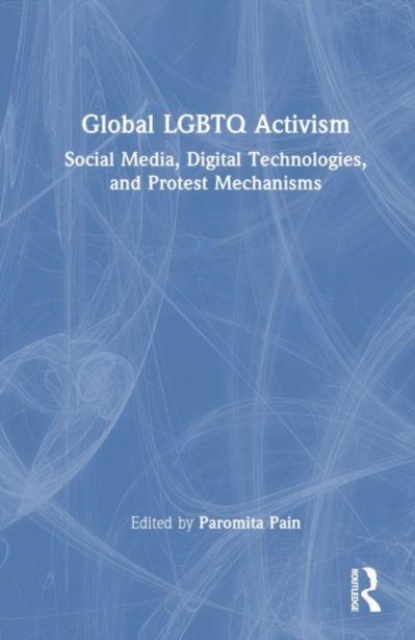 Global LGBTQ Activism : Social Media, Digital Technologies, and Protest Mechanisms, Hardback Book