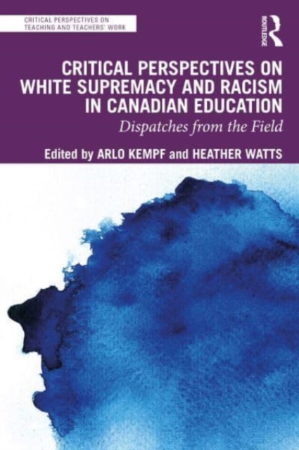 Critical Perspectives on White Supremacy and Racism in Canadian Education : Dispatches from the Field, Paperback / softback Book