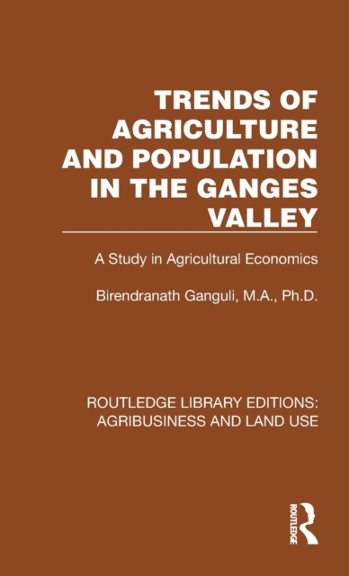 Trends of Agriculture in the Ganges Valley : A Study in Agricultural Economics, Hardback Book