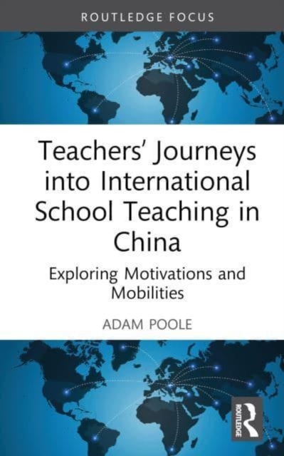 Teachers’ Journeys into International School Teaching in China : Exploring Motivations and Mobilities, Hardback Book
