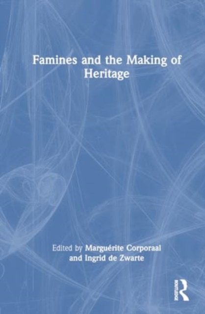 Famines and the Making of Heritage, Hardback Book