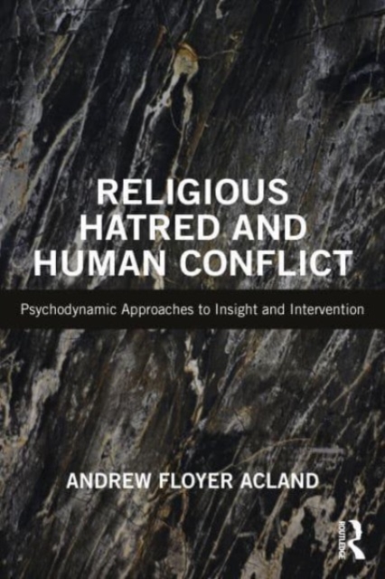 Religious Hatred and Human Conflict : Psychodynamic Approaches to Insight and Intervention, Paperback / softback Book