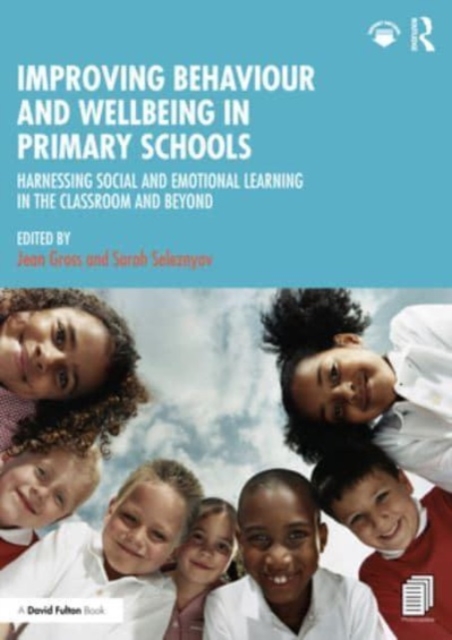 Improving Behaviour and Wellbeing in Primary Schools : Harnessing Social and Emotional Learning in the Classroom and Beyond, Paperback / softback Book