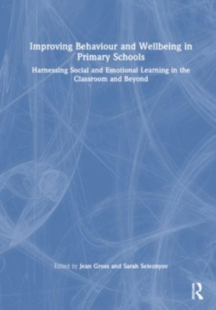 Improving Behaviour and Wellbeing in Primary Schools : Harnessing Social and Emotional Learning in the Classroom and Beyond, Hardback Book