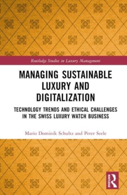 Managing Sustainable Luxury and Digitalization : Technology Trends and Ethical Challenges in the Swiss Luxury Watch Business, Hardback Book