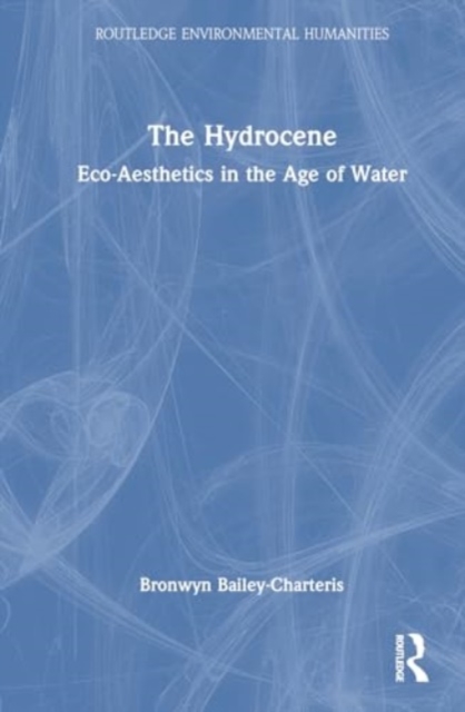 The Hydrocene : Eco-Aesthetics in the Age of Water, Hardback Book