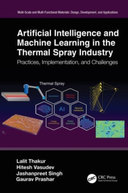 Artificial Intelligence and Machine Learning in the Thermal Spray Industry : Practices, Implementation, and Challenges, Hardback Book