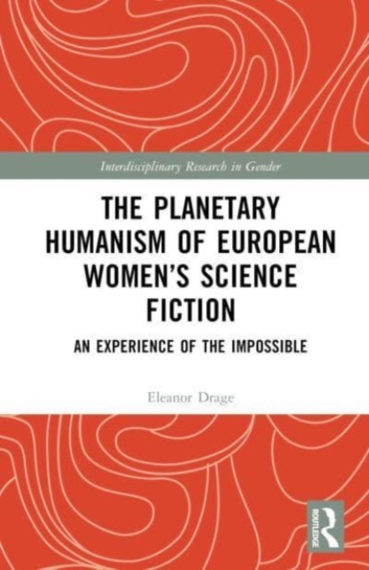 The Planetary Humanism of European Women’s Science Fiction : An Experience of the Impossible, Hardback Book