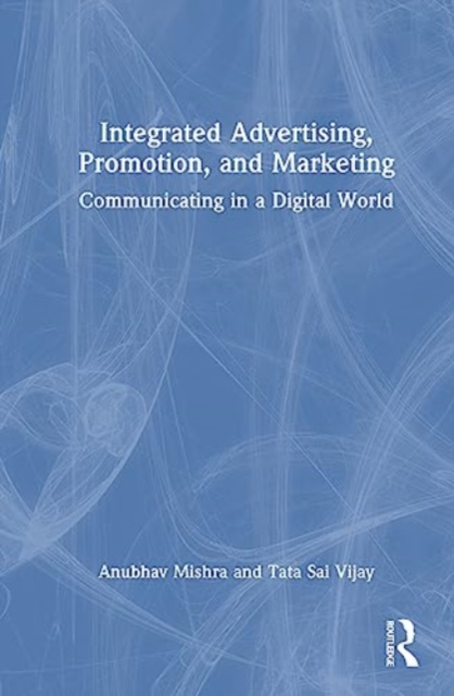 Integrated Advertising, Promotion, and Marketing : Communicating in a Digital World, Hardback Book