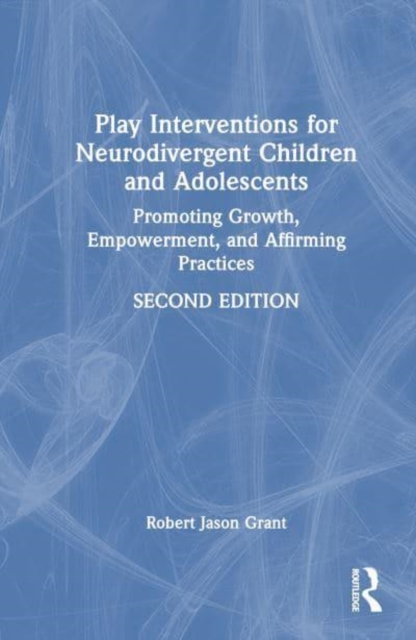 Play Interventions for Neurodivergent Children and Adolescents : Promoting Growth, Empowerment, and Affirming Practices, Hardback Book