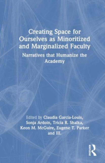 Creating Space for Ourselves as Minoritized and Marginalized Faculty : Narratives that Humanize the Academy, Hardback Book