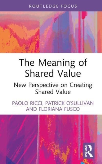 The Meaning of Shared Value : New Perspective on Creating Shared Value, Hardback Book