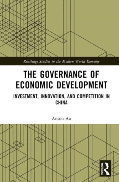 The Governance of Economic Development : Investment, Innovation, and Competition in China, Hardback Book