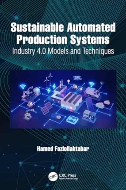 Sustainable Automated Production Systems : Industry 4.0 Models and Techniques, Hardback Book
