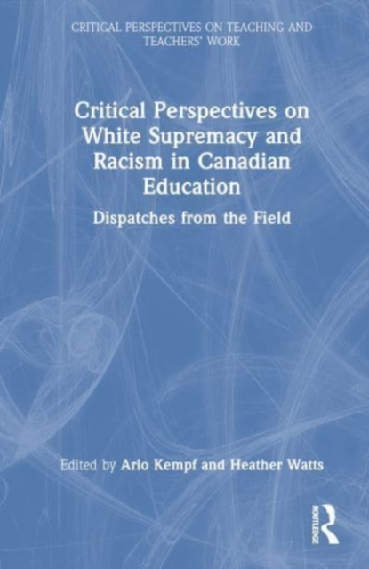 Critical Perspectives on White Supremacy and Racism in Canadian Education : Dispatches from the Field, Hardback Book